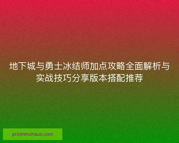 地下城与勇士冰结师加点攻略全面解析与实战技巧分享版本搭配推荐
